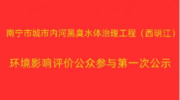 南寧市城市內(nèi)河黑臭水體治理工程（西明江）項目 環(huán)境影響評價公眾參與第一次公示